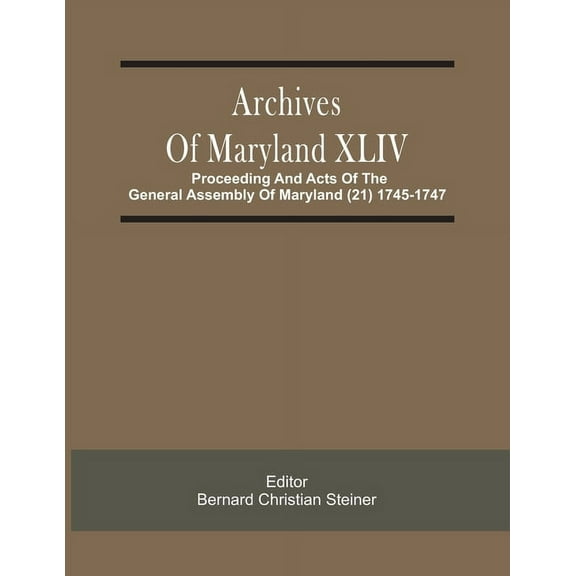 Archives Of Maryland XLIV; Proceeding And Acts Of The General Assembly Of Maryland (21) 1745-1747, (Paperback)