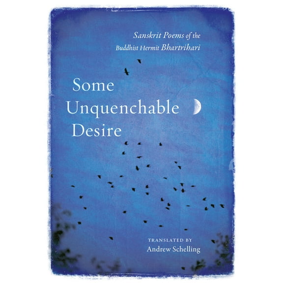 Some Unquenchable Desire : Sanskrit Poems of the Buddhist Hermit Bhartrihari (Paperback)