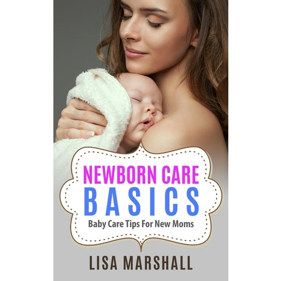 Positive Parenting Newborn Care Basics: Baby Care Tips For New Moms, Book 3, (Paperback)