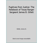 Fugitives from Justice: The Notebook of Texas Ranger Sergeant James B. Gillett, Used [Hardcover]