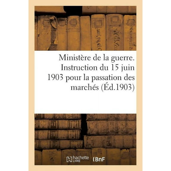 Sciences Sociales: Ministère de la Guerre. Instruction Du 15 Juin 1903 Pour La Passation Des Marchés (Éd.1903) : Que Ceux Relatifs Aux Travaux de Constructions Militaires (Paperback)