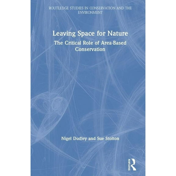 Routledge Studies in Conservation and th Leaving Space for Nature: The Critical Role of Area-Based Conservation, (Hardcover)