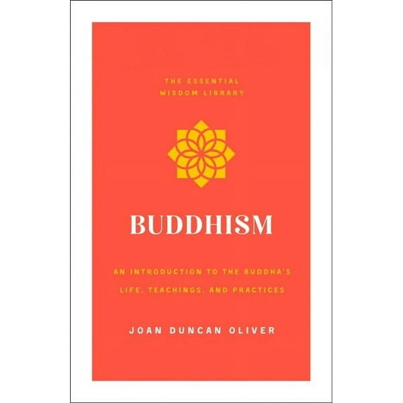 Buddhism : An Introduction to the Buddha's Life, Teachings, and Practices