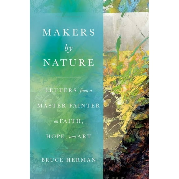 Makers by Nature: Letters from a Master Painter on Faith, Hope, and Art, (Paperback)