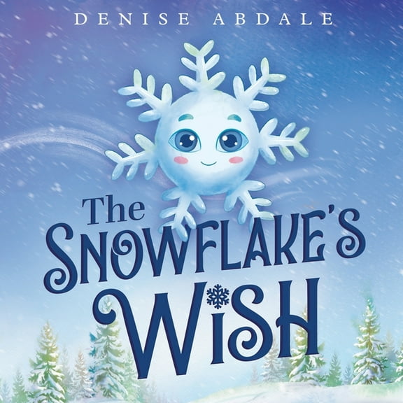 The Snowflake's Wish: A Frosty Winter Tale of Perseverance and Holding On to Your Dreams for Kids Ages 4-8, (Paperback)