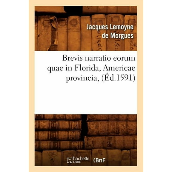Histoire: Brevis Narratio Eorum Quae in Florida, Americae Provincia, (Éd.1591) (Paperback)