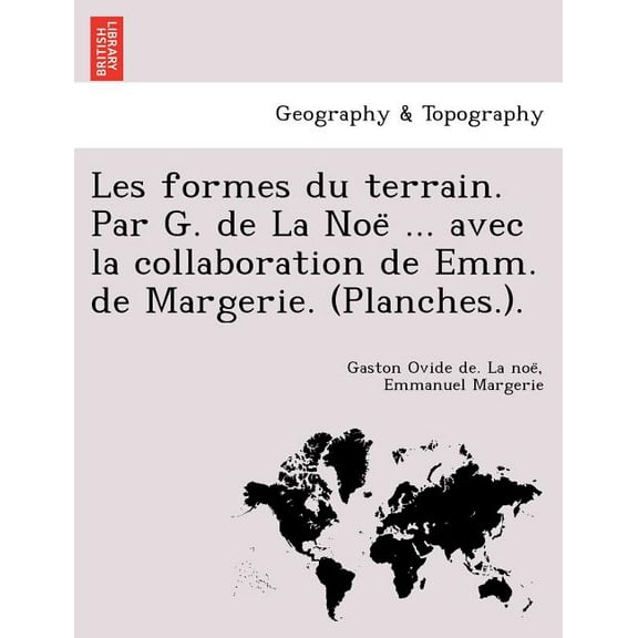 Les Formes Du Terrain. Par G. de La Noe ... Avec La Collaboration de Emm. de Margerie. (Planches.). (Paperback)
