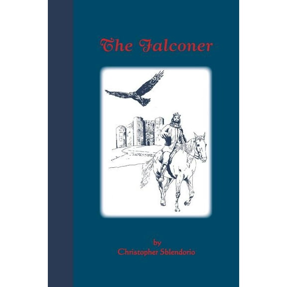 The Falconer: A Story of Frederick II of Hohenstaufen (Paperback) by Christopher Sblendorio