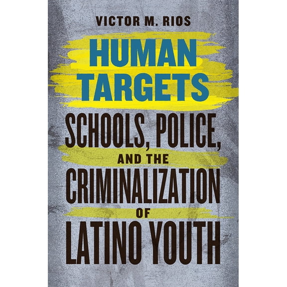 Pre-Owned Human Targets: Schools, Police, and the Criminalization of Latino Youth (Paperback) 022609099X 9780226090993