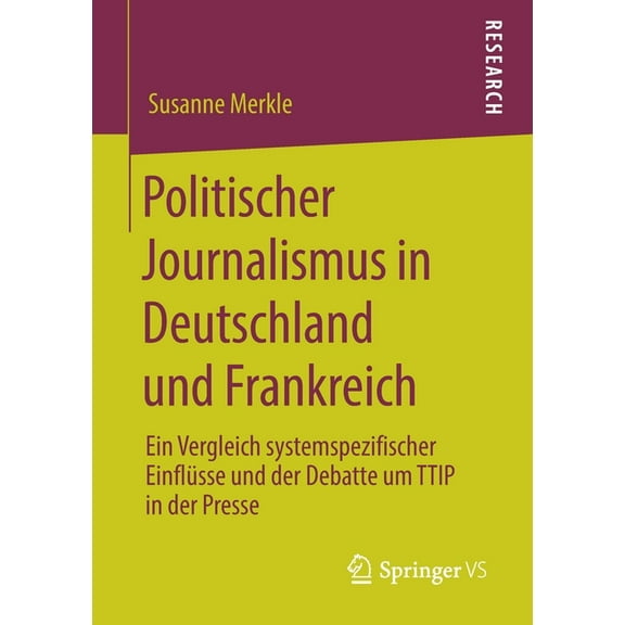 Politischer Journalismus in Deutschland Und Frankreich: Ein Vergleich Systemspezifischer Einflüsse Und Der Debatte Um Tt, (Paperback)