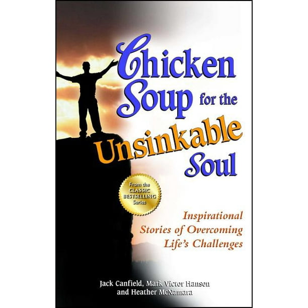 Chicken Soup for the Soul Chicken Soup for the Unsinkable Soul Inspirational Stories of