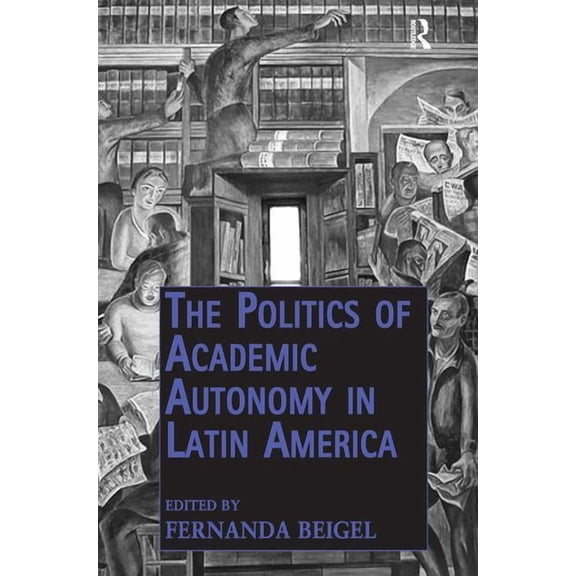 The Politics of Academic Autonomy in Latin America, (Hardcover)