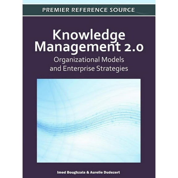 Premier Reference Source: Knowledge Management 2.0: Organizational Models and Enterprise Strategies (Hardcover)