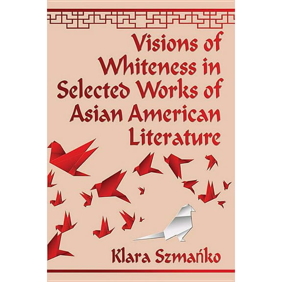 Visions of Whiteness in Selected Works of Asian American Literature (Paperback)