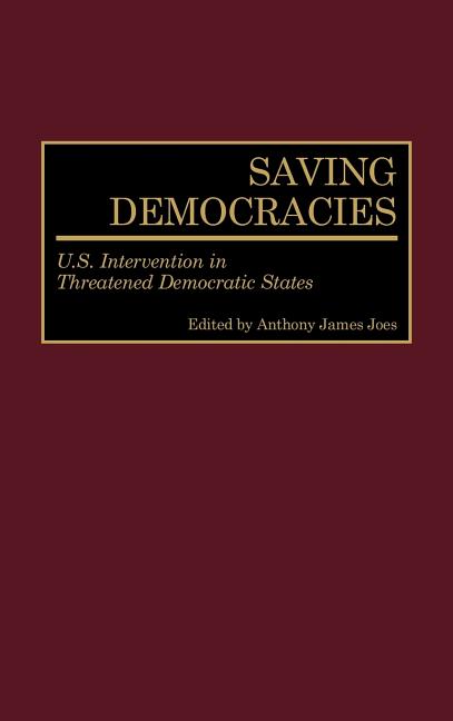 Saving Democracies: U.S. Intervention in Threatened Democratic States ...