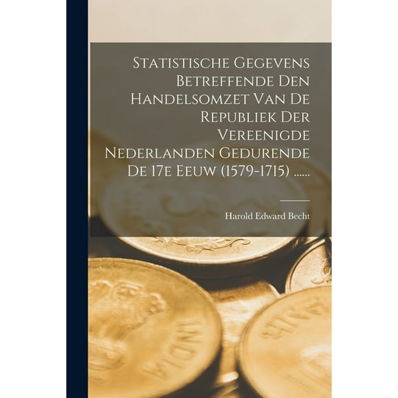 Statistische Gegevens Betreffende Den Handelsomzet Van De Republiek Der Vereenigde Nederlanden Gedurende De 17e Eeuw (15, (Paperback)