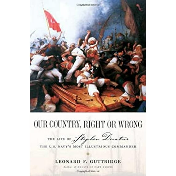 Pre-Owned Our Country, Right or Wrong: The Life of Stephen Decatur, the U.S. Navy's Most Illustrious Commander (Hardcover) 0765307014 9780765307019