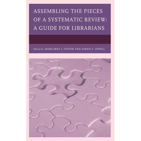 Medical Library Association Books Assembling the Pieces of a Systematic Review: A Guide for Librarians, (Hardcover)