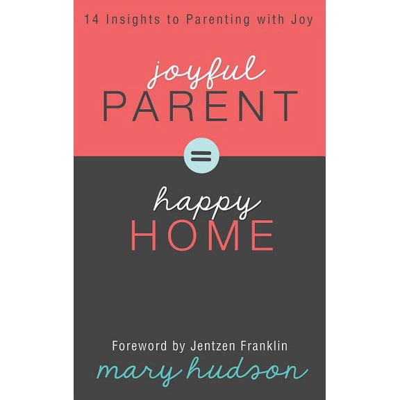 Joyful Parent = Happy Home: 14 Insights to Parenting with Joy (Paperback)