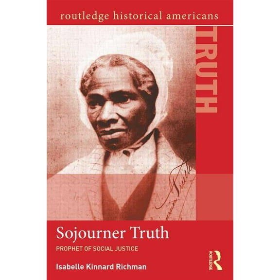 Routledge Historical Americans Sojourner Truth: Prophet of Social Justice, (Paperback)