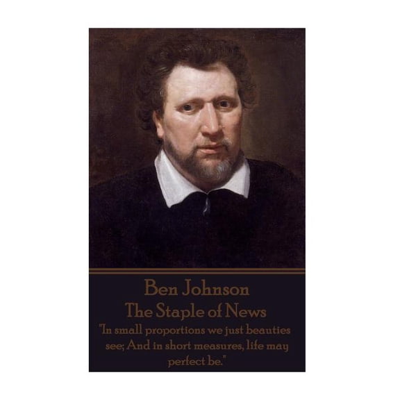 Ben Jonson - The Staple of News: "In small proportions we just beauties see; And in short measures, life may perfect be.