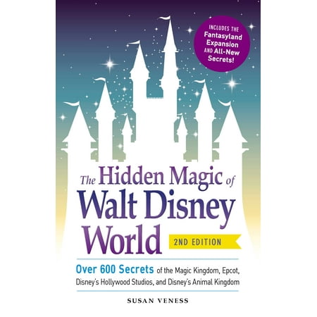 The hidden magic of walt disney world : over 600 secrets of the magic kingdom, epcot, disney's holly: