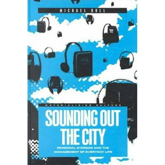 Materializing Culture Sounding Out the City: Personal Stereos and the Management of Everyday Life, (Paperback)