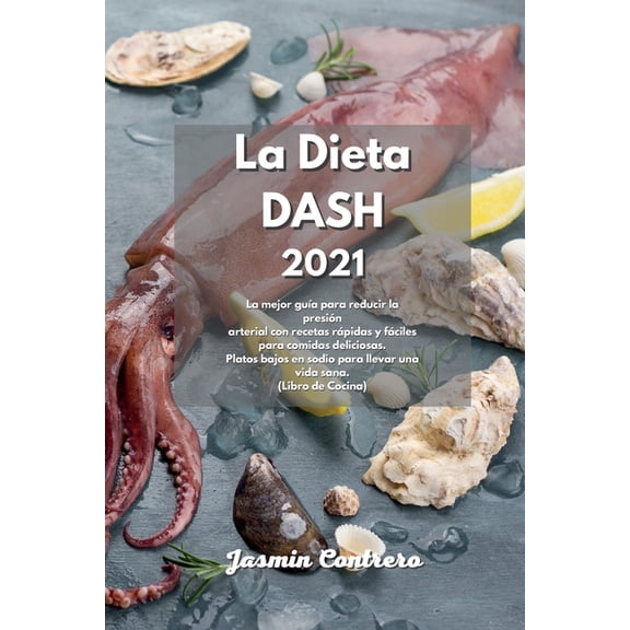 La Dieta Dash 2021: La guía definitiva para reducir la presión arterial. Recetas fáciles y rápidas con platos deliciosos y sabrosos. Vive una vida sana con platos bajos en sodio. (Libro de cocina) (Pa