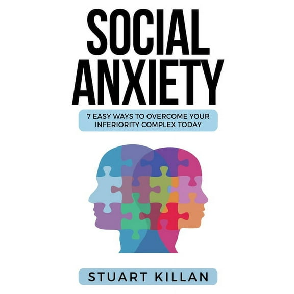 Social Anxiety: 7 Easy Ways to Overcome Your Inferiority Complex TODAY, (Paperback)