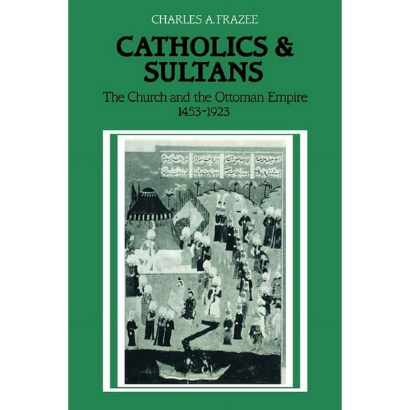 Catholics and Sultans: The Church and the Ottoman Empire 1453 1923, (Paperback)