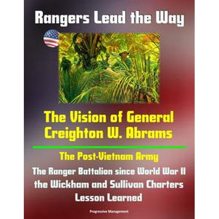 6th Ranger Battalion - Rangers Lead the Way: The Vision of General Creighton W. Abrams - The Post-Vietnam Army, The Ranger Battalion since World War II, the Wickham and Sullivan Charters, Lesson Learned - eBook