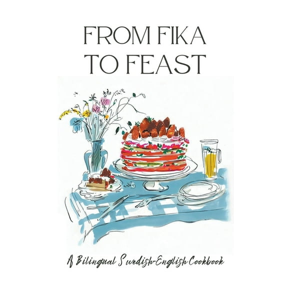 From Fika to Feast: A Bilingual Swedish-English Cookbook, (Paperback)