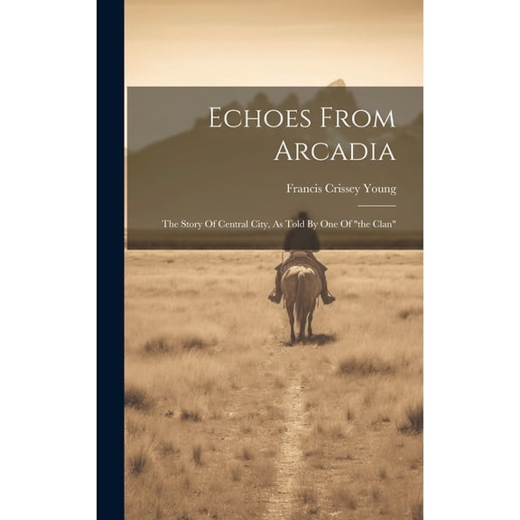 Echoes From Arcadia: The Story Of Central City, As Told By One Of "the Clan" (Hardcover)