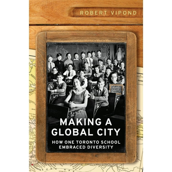 Munk Global Affairs Making a Global City: How One Toronto School Embraced Diversity, (Hardcover)