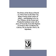 The Prince of the House of David: Or, Three Years in the Holy City. Being a Series of the Letters of Adina ... and Relating as by an Eye Witness, All (Paperback)