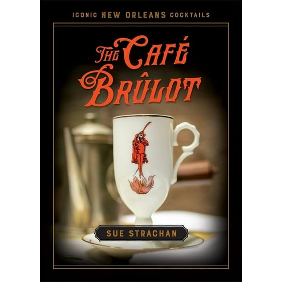 Iconic New Orleans Cocktails The Café Brûlot, (Hardcover)