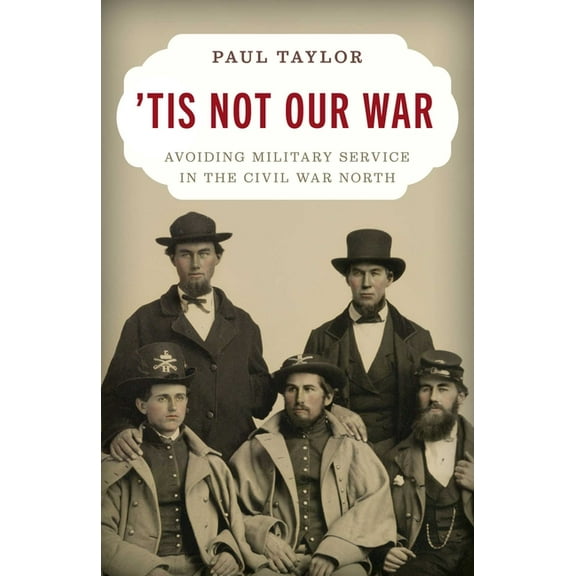 'Tis Not Our War: Avoiding Military Service in the Civil War North, (Hardcover)