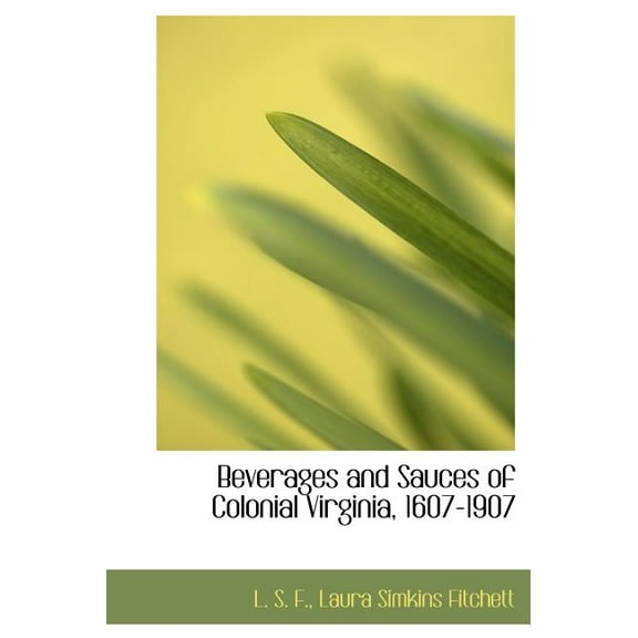 Beverages and Sauces of Colonial Virginia, 1607-1907 (Hardcover)