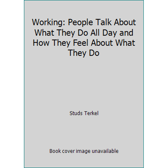 Pre-Owned Working: People Talk About What They Do All Day and How They Feel About What They Do (Hardcover) 0394478843 9780394478845