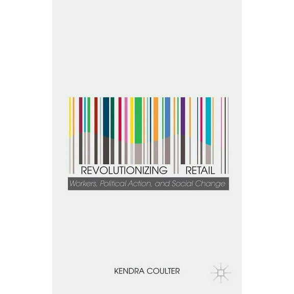 Revolutionizing Retail: Workers, Political Action, and Social Change, (Hardcover)