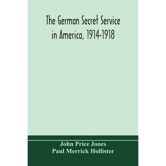 The German Secret Service In America, 1914-1918, (Paperback)