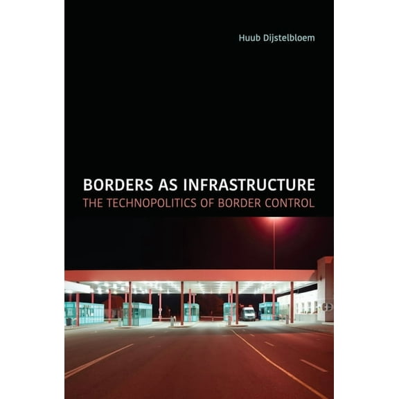Infrastructures Borders as Infrastructure: The Technopolitics of Border Control, (Paperback)
