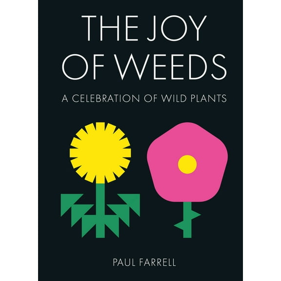 The Joy of Weeds: A Celebration of Wild Plants, (Hardcover)