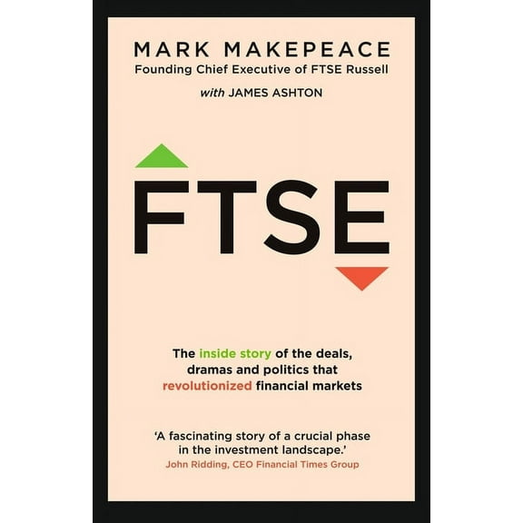 Ftse: The Inside Story of the Deals, Dramas and Politics That Revolutionized Financial Markets (Paperback)