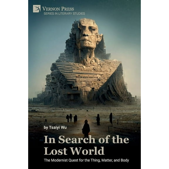 Literary Studies: In Search of the Lost World: The Modernist Quest for the Thing, Matter, and Body (Paperback)