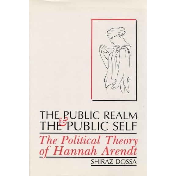 The Public Realm and the Public Self: The Political Theory of Hannah Arendt, (Paperback)