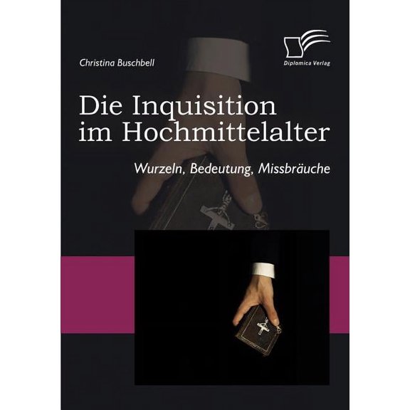 Die Inquisition im Hochmittelalter: Wurzeln, Bedeutung, Missbräuche (Paperback)