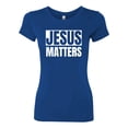 thumbnail image 2 of Jesus Matters Christian Love God Church | Womens Inspirational/Christian Slim Fit Junior Tee, Royal, 2XL, 2 of 3