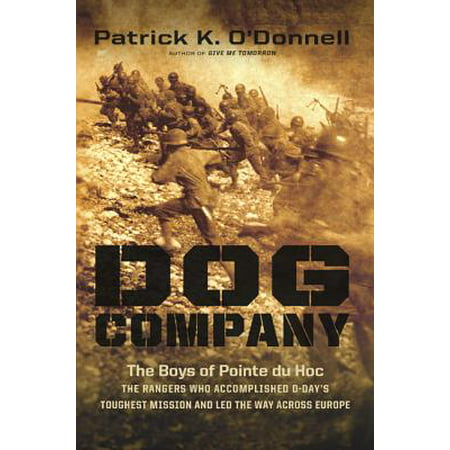 Dog Company : The Boys of Pointe Du Hoc--The Rangers Who Accomplished D-Day's Toughest Mission and Led the Way Across (Best Company Mission Statements)