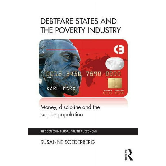 Ripe Global Political Economy Debtfare States and the Poverty Industry: Money, Discipline and the Surplus Population, (Paperback)